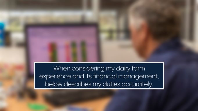 When considering my dairy farm experience and its financial management, below describes my duties accurately.