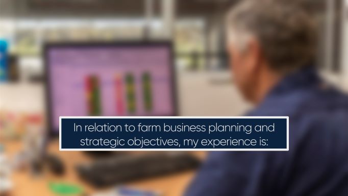In relation to farm business planning and strategic objectives, my experience is: