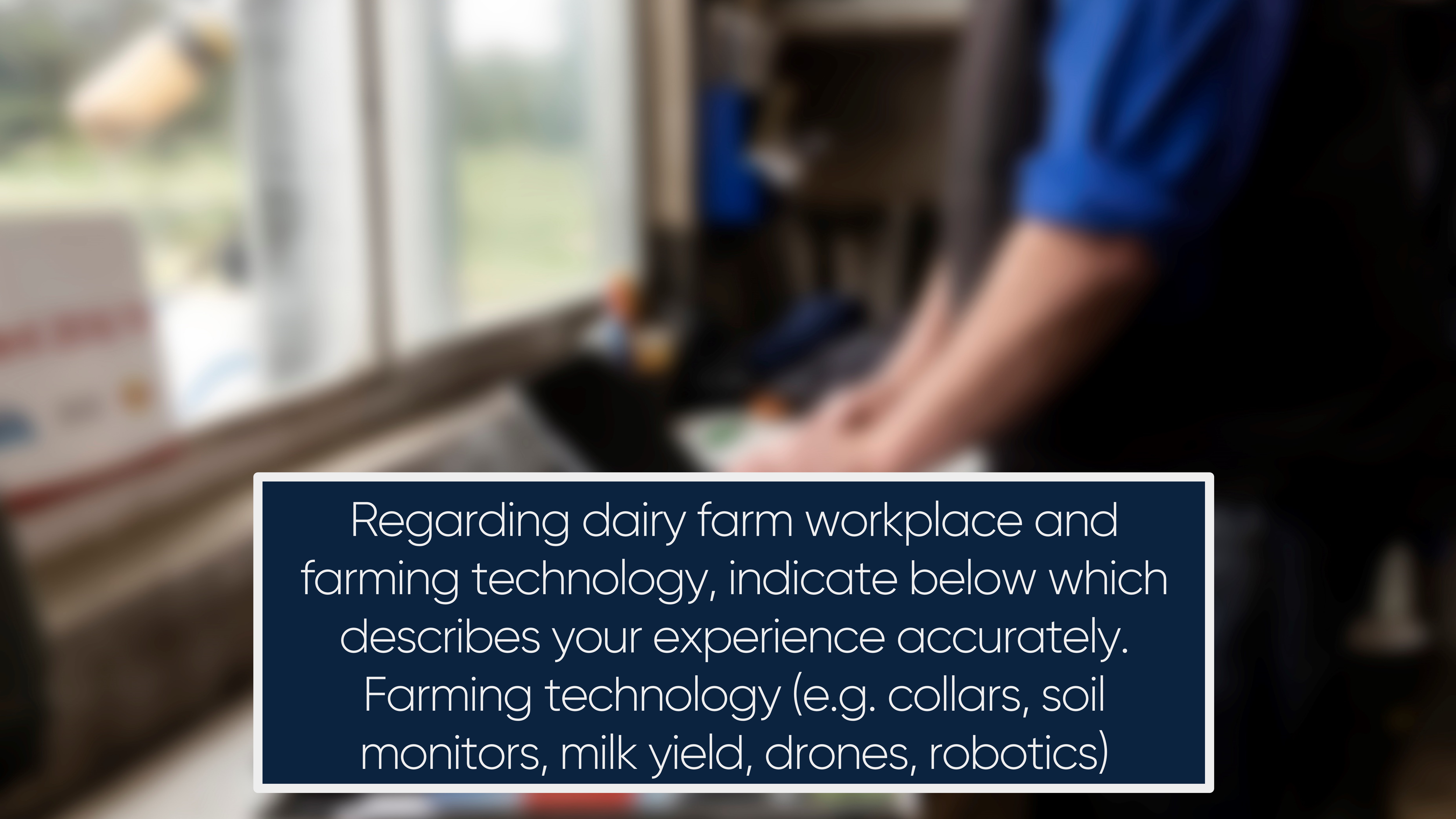 Regarding dairy farm workplace and farming technology, indicate below which describes your experience accurately. Farming tec